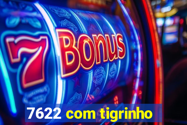 7622 com tigrinho